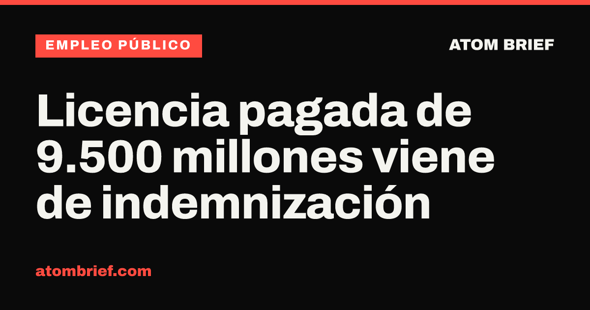 Licencia pagada de 9.500 millones viene de indemnización