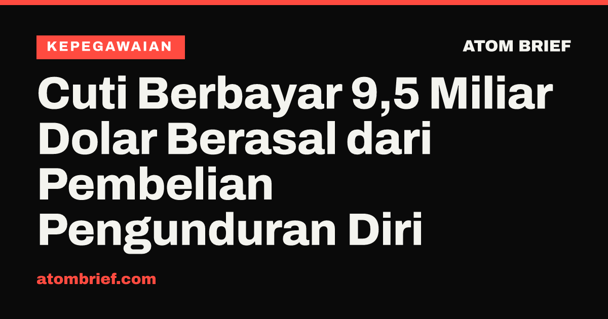 Cuti Berbayar 9,5 Miliar Dolar Berasal dari Pembelian Pengunduran Diri
