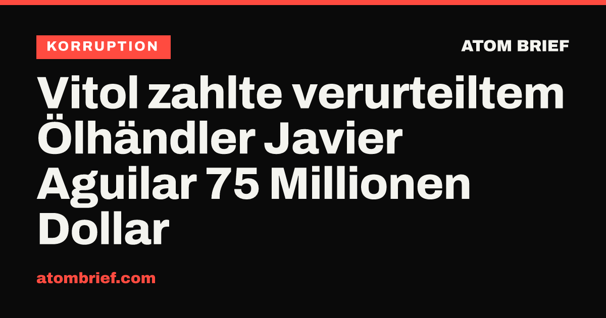 Vitol zahlte verurteiltem Ölhändler Javier Aguilar 75 Millionen Dollar
