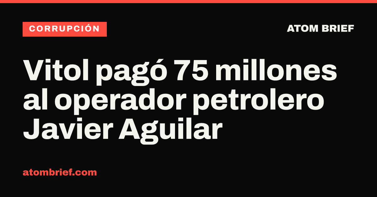 Vitol pagó 75 millones al operador petrolero Javier Aguilar