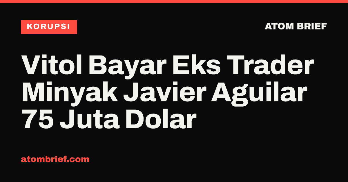 Vitol Bayar Eks Trader Minyak Javier Aguilar 75 Juta Dolar