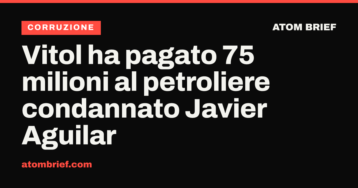 Vitol ha pagato 75 milioni al petroliere condannato Javier Aguilar