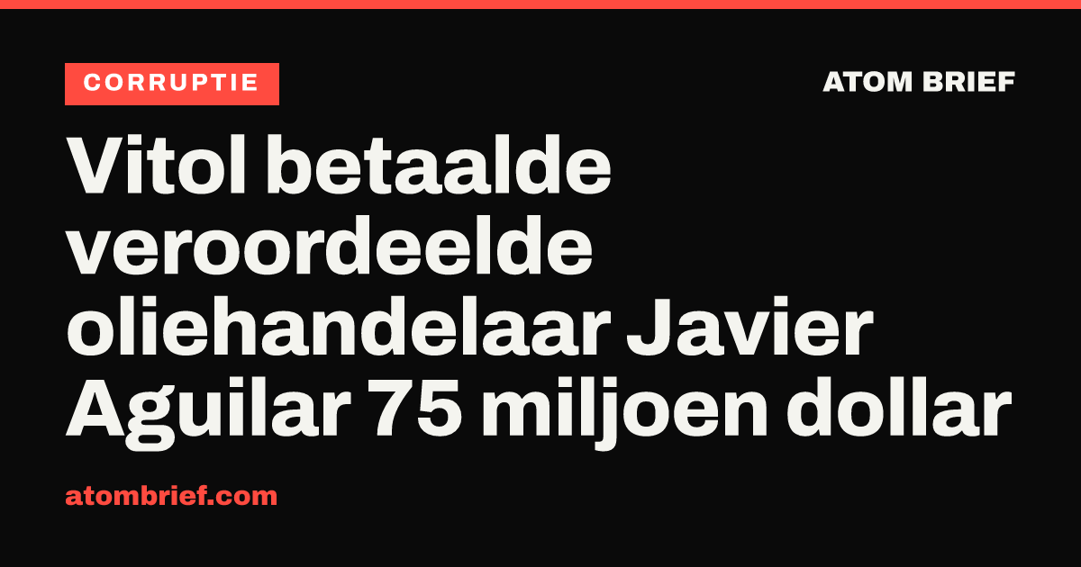 Vitol betaalde veroordeelde oliehandelaar Javier Aguilar 75 miljoen dollar