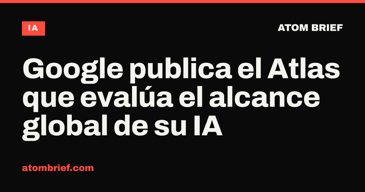 Google publica el Atlas que evalúa el alcance global de su IA