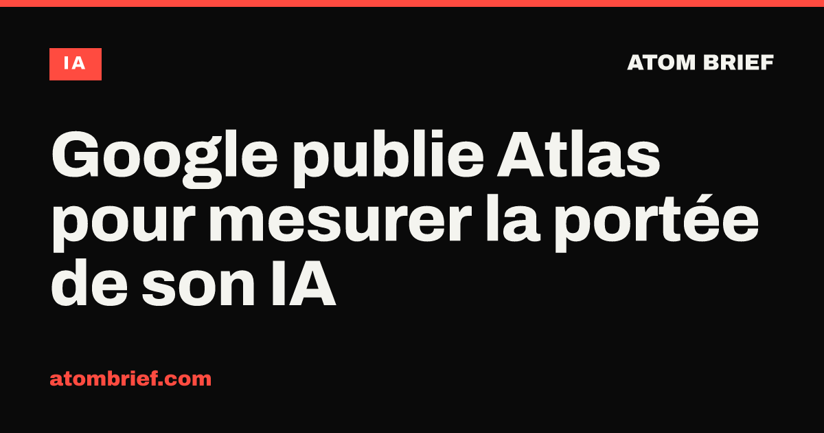 Google publie Atlas pour mesurer la portée de son IA