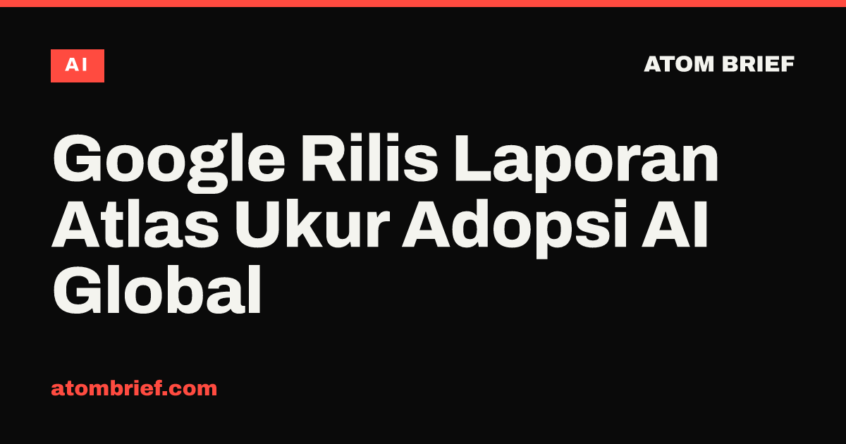 Google Rilis Laporan Atlas Ukur Adopsi AI Global