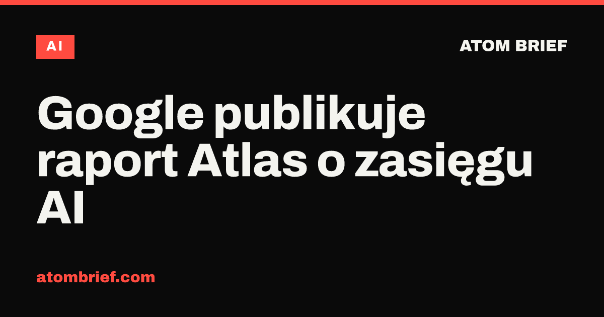 Google publikuje raport Atlas o zasięgu AI