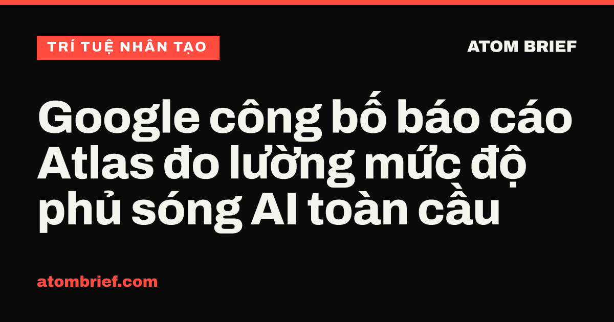 Google công bố báo cáo Atlas đo lường mức độ phủ sóng AI toàn cầu