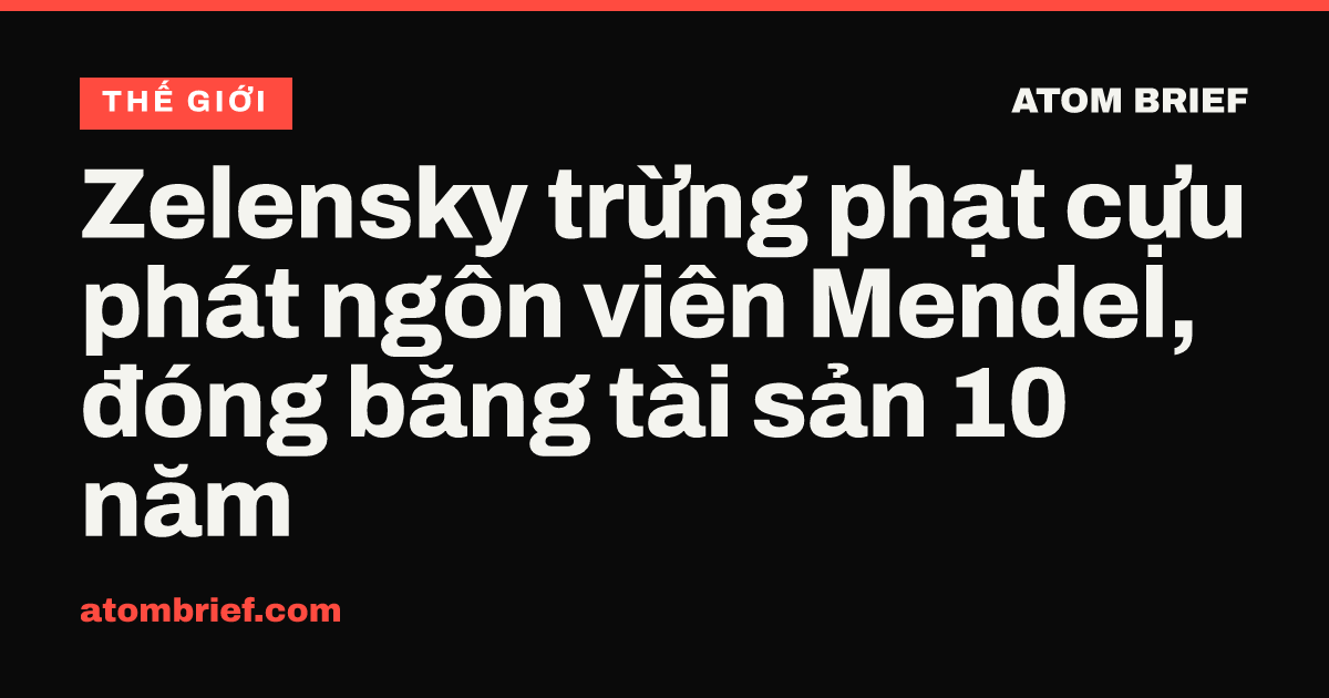 Zelensky trừng phạt cựu phát ngôn viên Mendel, đóng băng tài sản 10 năm