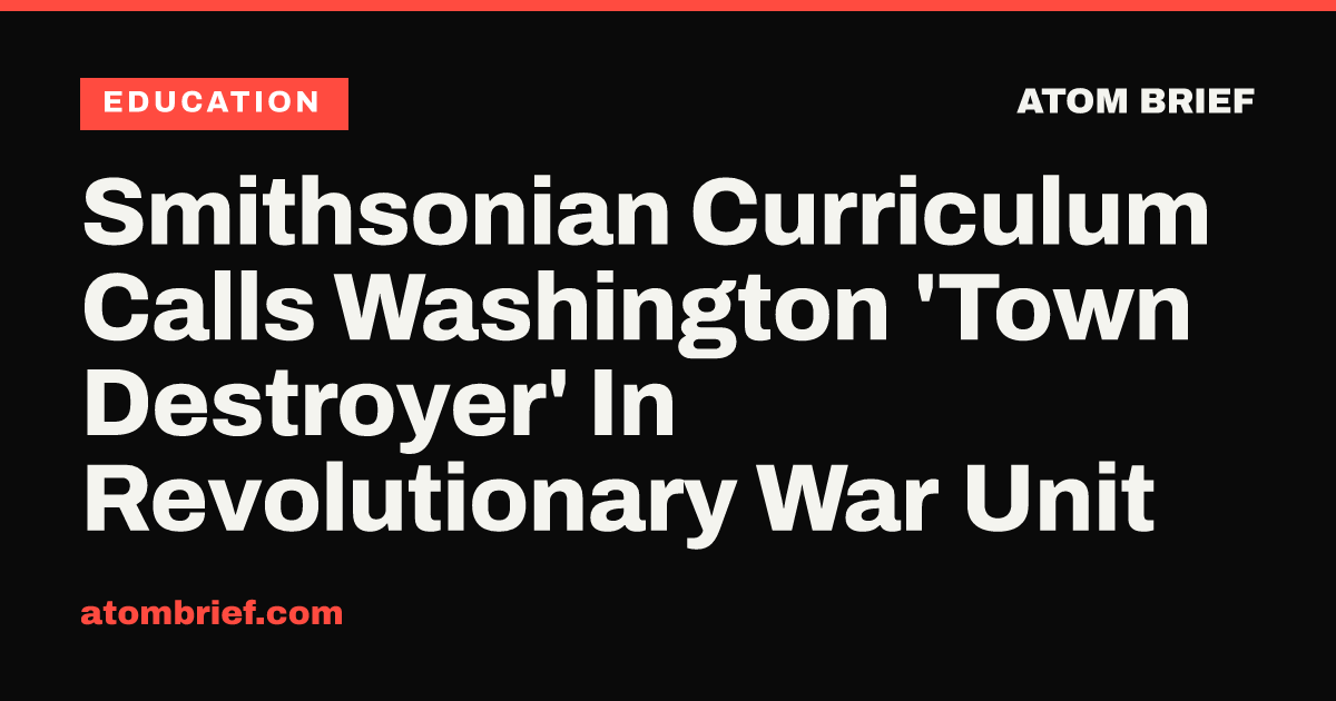 Smithsonian Curriculum Calls Washington 'Town Destroyer' In Revolutionary War Unit