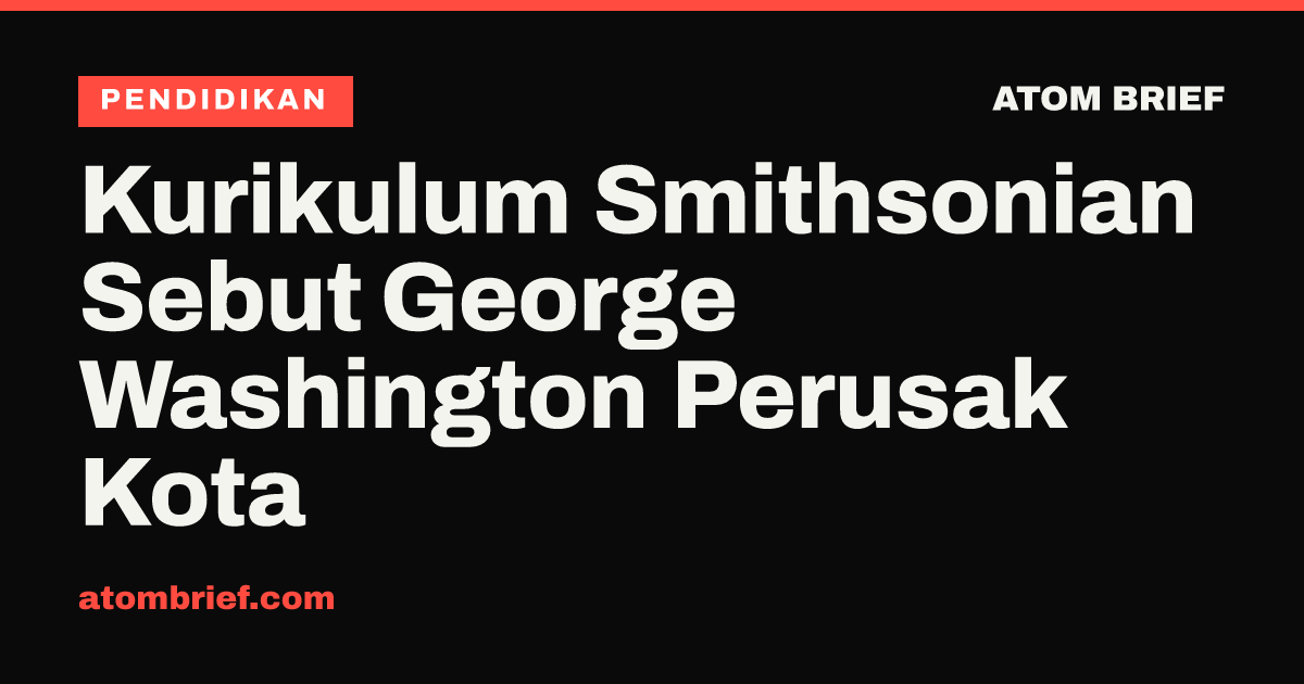 Kurikulum Smithsonian Sebut George Washington Perusak Kota