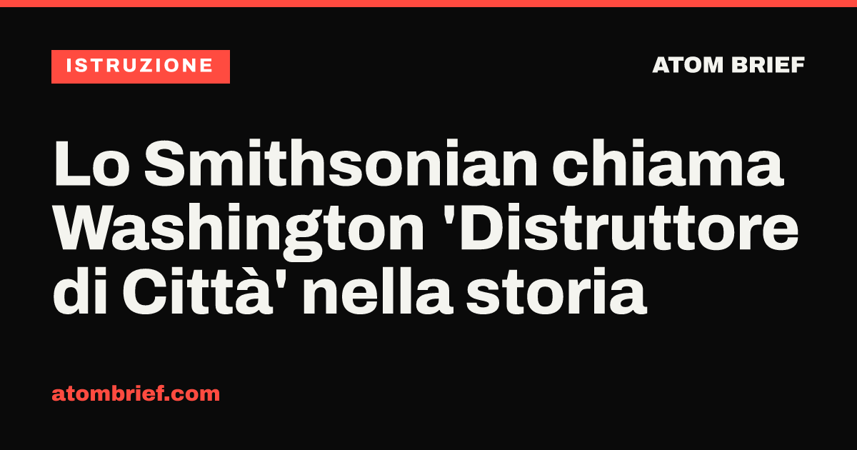 Lo Smithsonian chiama Washington 'Distruttore di Città' nella storia