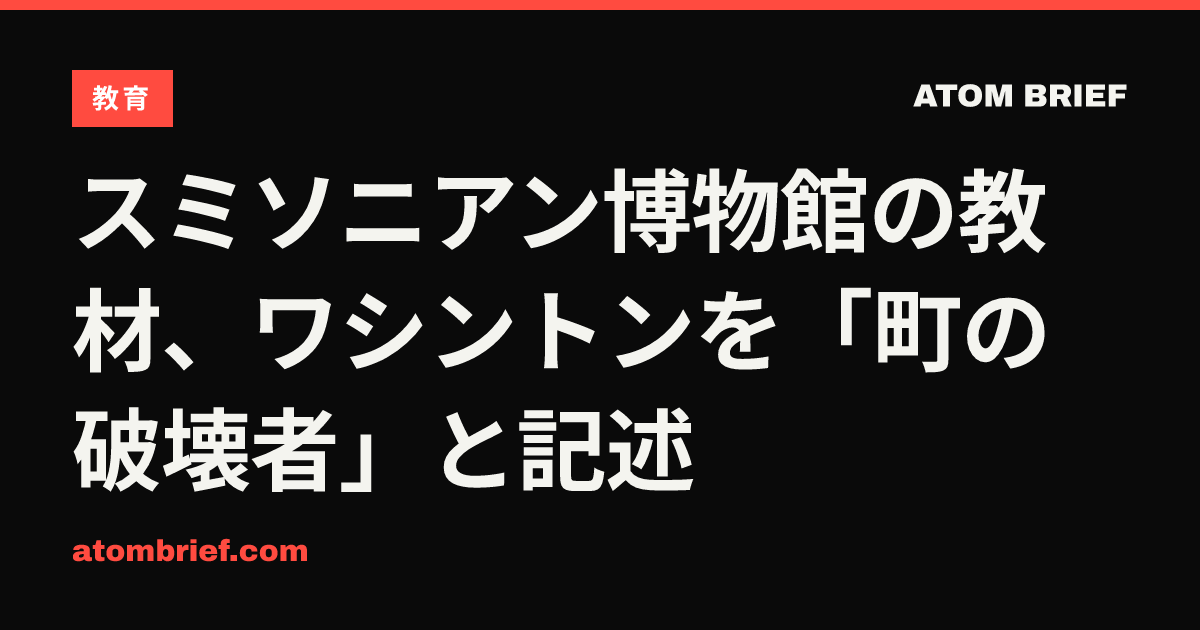 スミソニアン博物館の教材、ワシントンを「町の破壊者」と記述