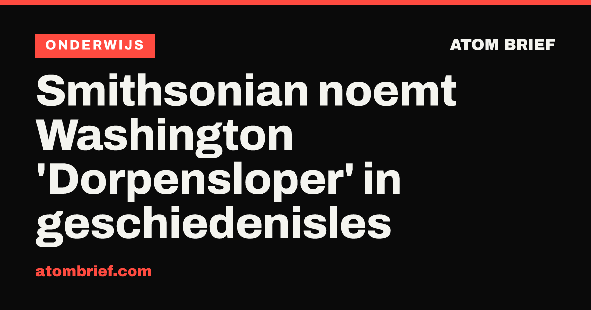 Smithsonian noemt Washington 'Dorpensloper' in geschiedenisles