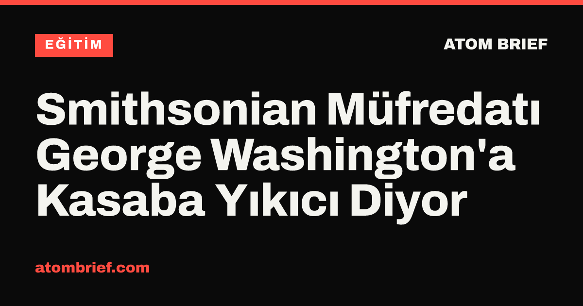 Smithsonian Müfredatı George Washington'a Kasaba Yıkıcı Diyor
