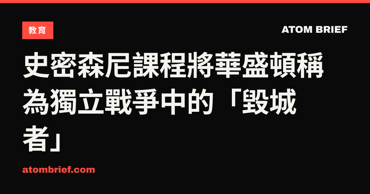 史密森尼課程將華盛頓稱為獨立戰爭中的「毀城者」