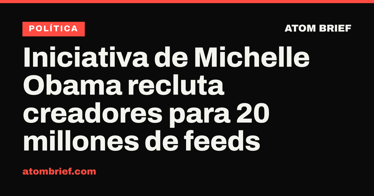 Iniciativa de Michelle Obama recluta creadores para 20 millones de feeds