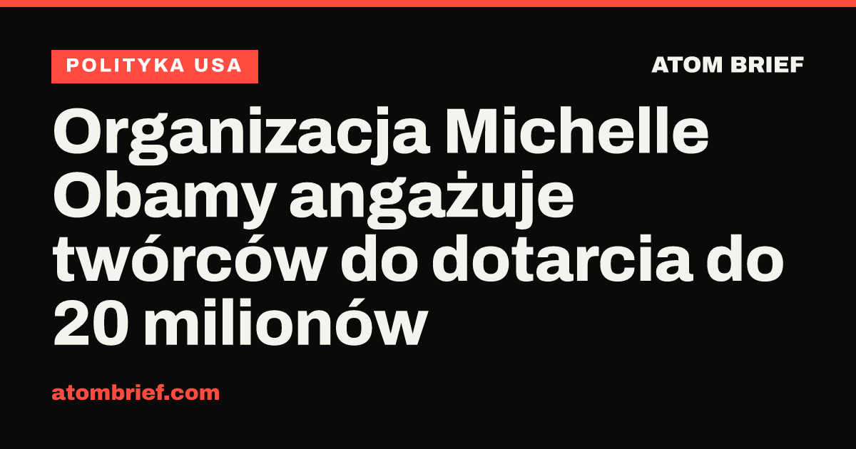 Organizacja Michelle Obamy angażuje twórców do dotarcia do 20 milionów