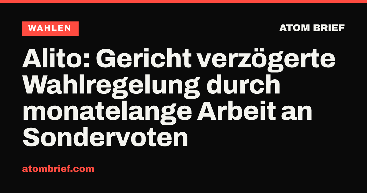 Alito: Gericht verzögerte Wahlregelung durch monatelange Arbeit an Sondervoten