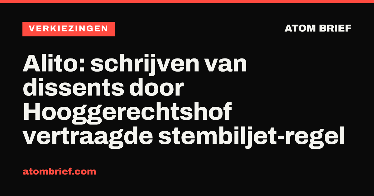 Alito: schrijven van dissents door Hooggerechtshof vertraagde stembiljet-regel