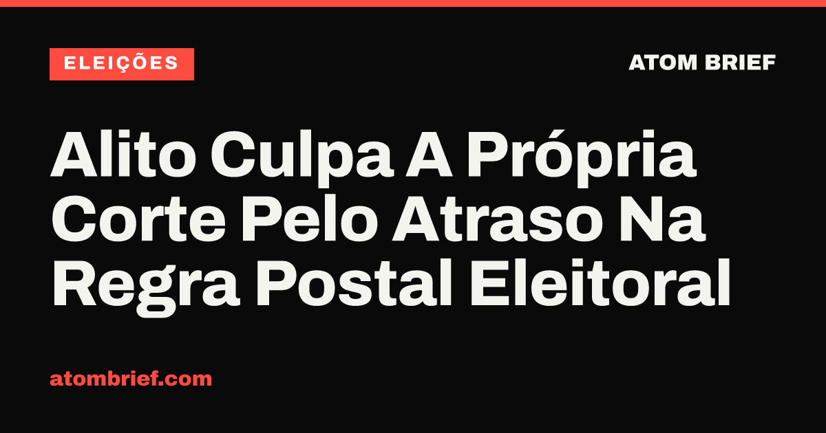 Alito Culpa A Própria Corte Pelo Atraso Na Regra Postal Eleitoral