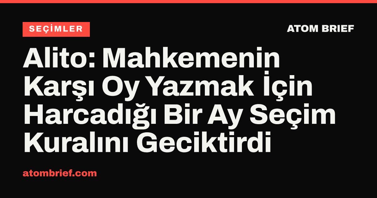 Alito: Mahkemenin Karşı Oy Yazmak İçin Harcadığı Bir Ay Seçim Kuralını Geciktirdi