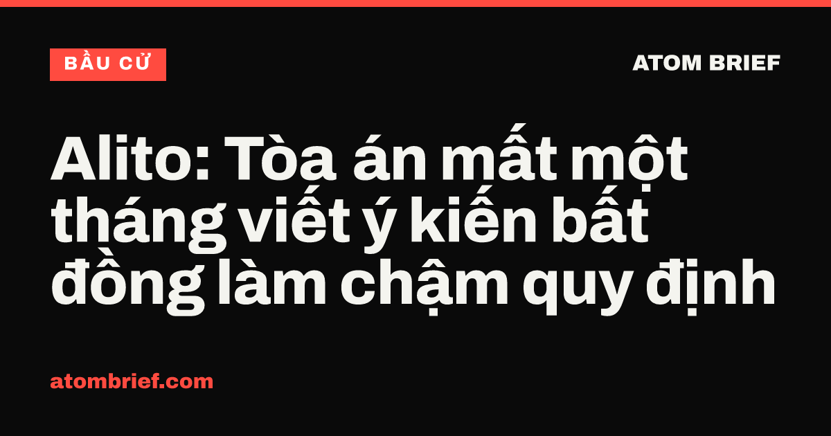 Alito: Tòa án mất một tháng viết ý kiến bất đồng làm chậm quy định