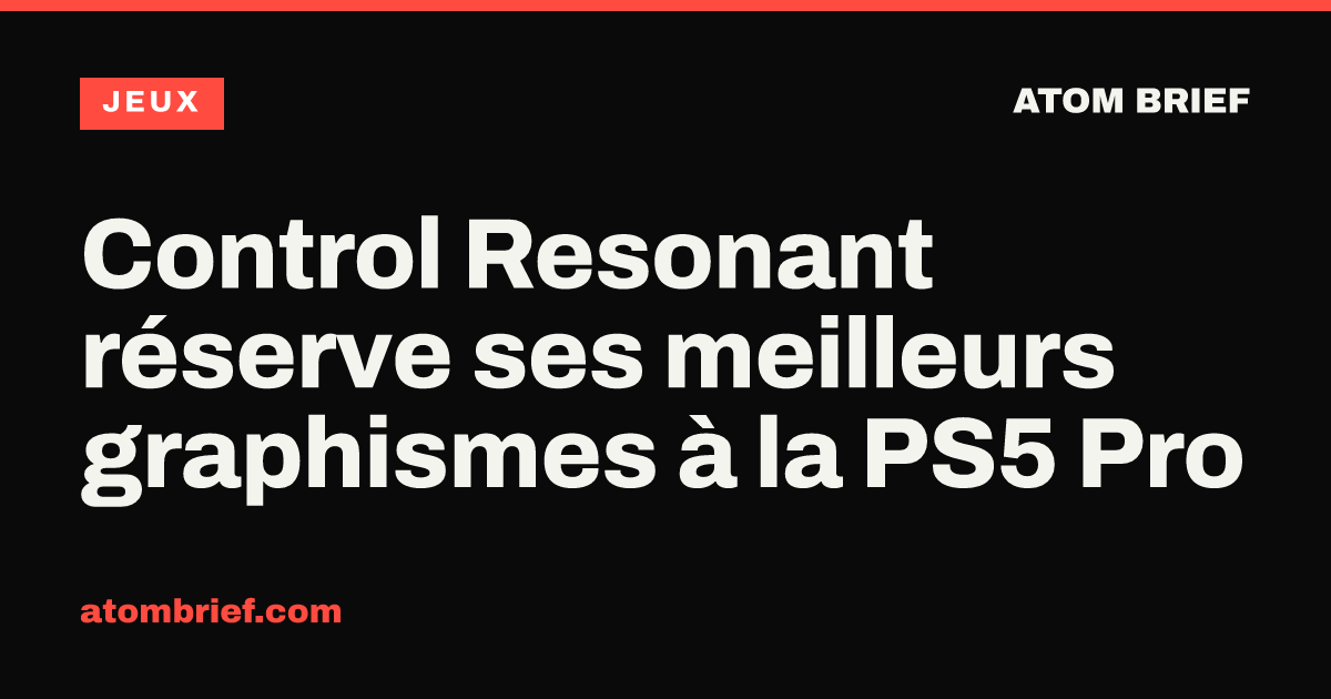 Control Resonant réserve ses meilleurs graphismes à la PS5 Pro