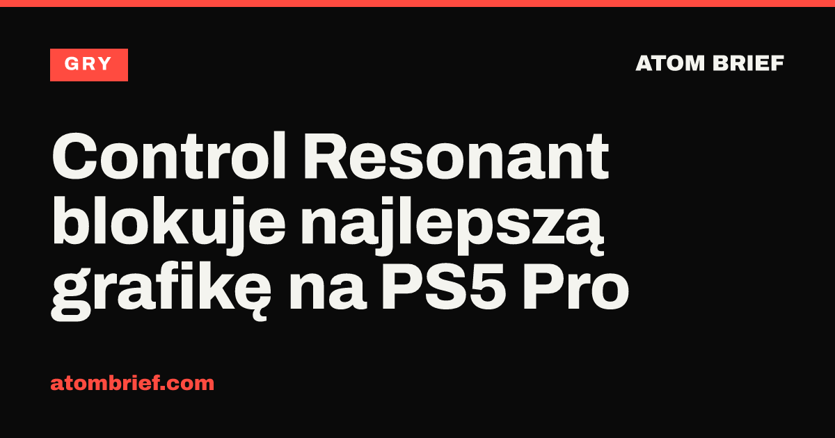 Control Resonant blokuje najlepszą grafikę na PS5 Pro
