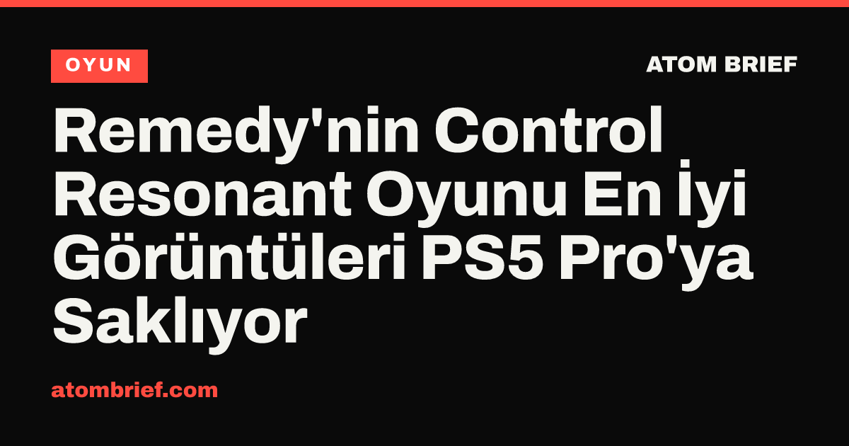Remedy'nin Control Resonant Oyunu En İyi Görüntüleri PS5 Pro'ya Saklıyor
