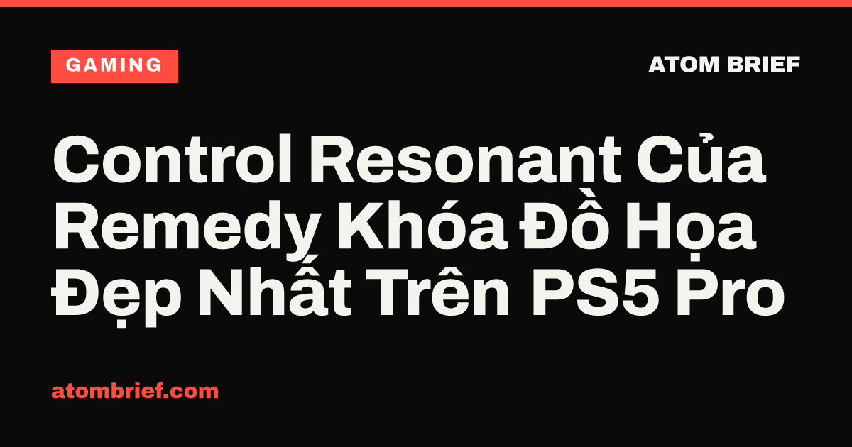 Control Resonant Của Remedy Khóa Đồ Họa Đẹp Nhất Trên PS5 Pro