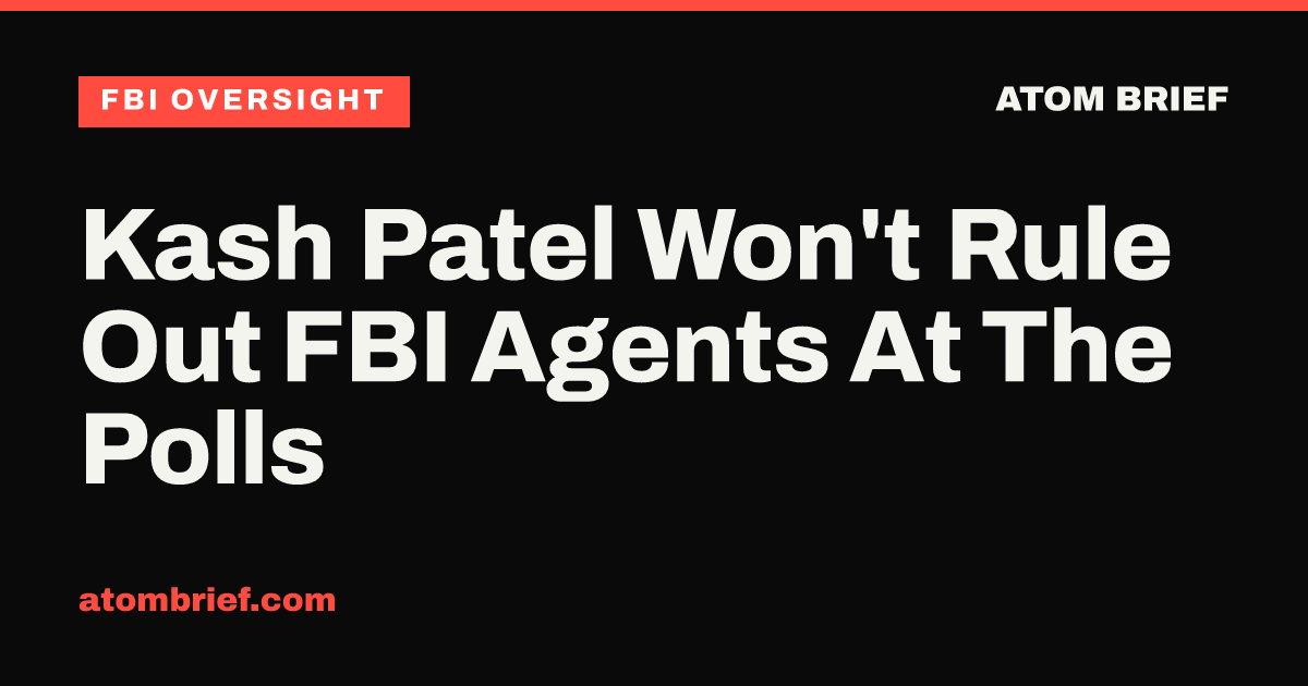 Kash Patel Won't Rule Out FBI Agents At The Polls