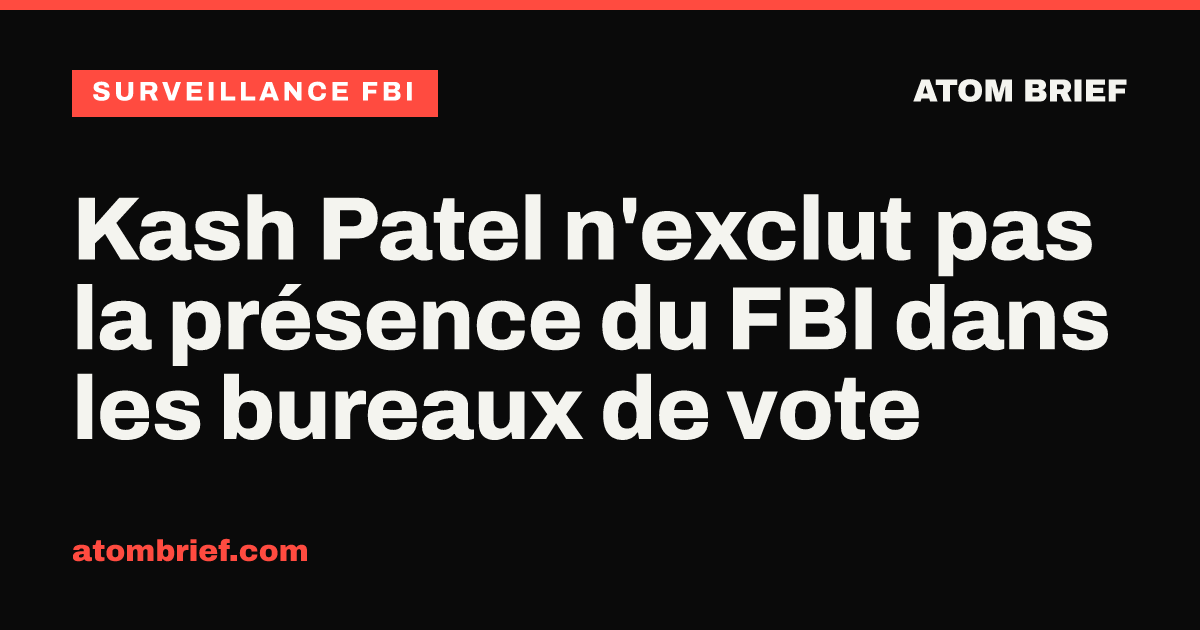 Kash Patel n'exclut pas la présence du FBI dans les bureaux de vote