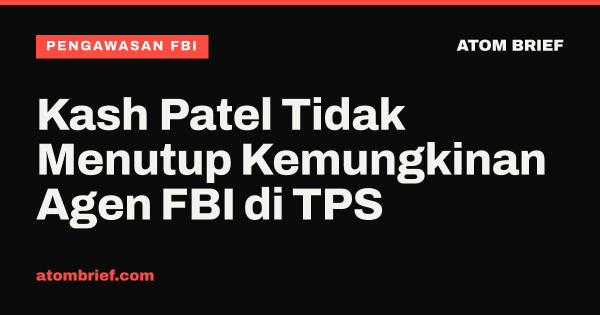 Kash Patel Tidak Menutup Kemungkinan Agen FBI di TPS