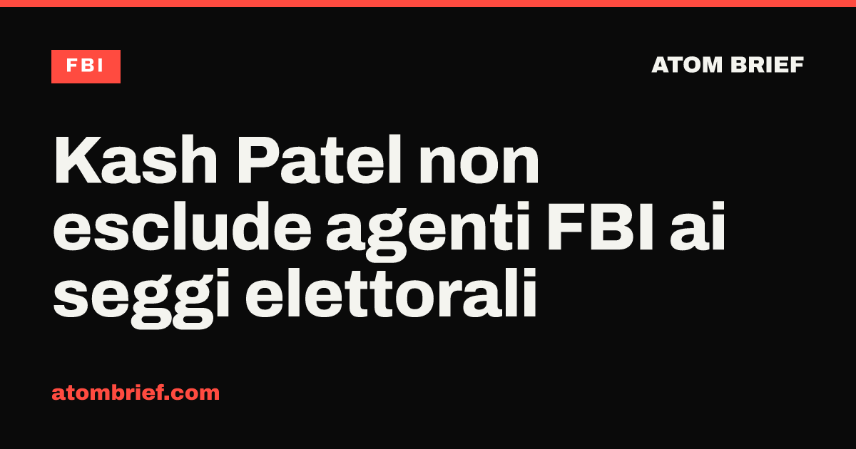 Kash Patel non esclude agenti FBI ai seggi elettorali
