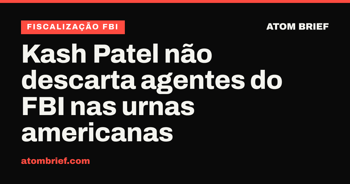 Kash Patel não descarta agentes do FBI nas urnas americanas