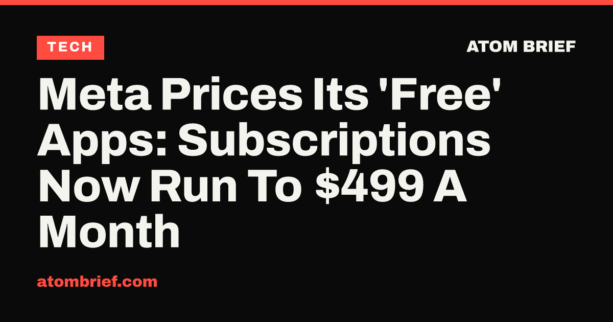 Meta Prices Its 'Free' Apps: Subscriptions Now Run To $499 A Month