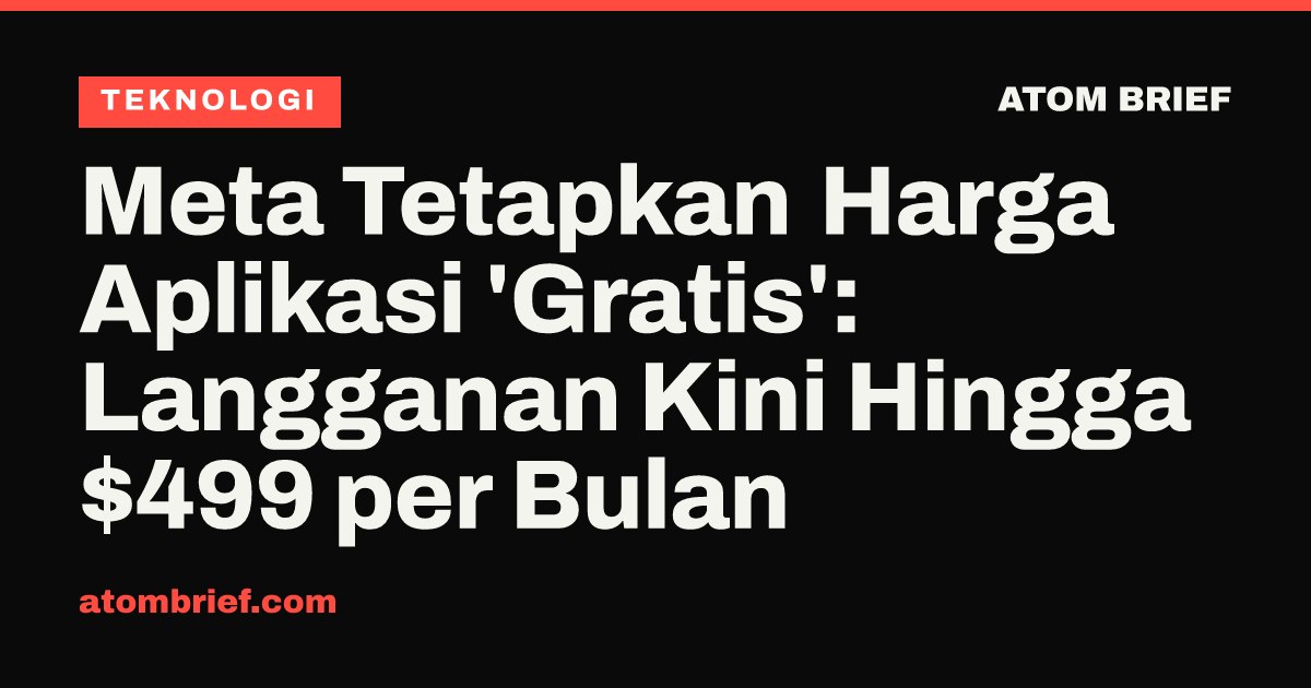 Meta Tetapkan Harga Aplikasi 'Gratis': Langganan Kini Hingga $499 per Bulan
