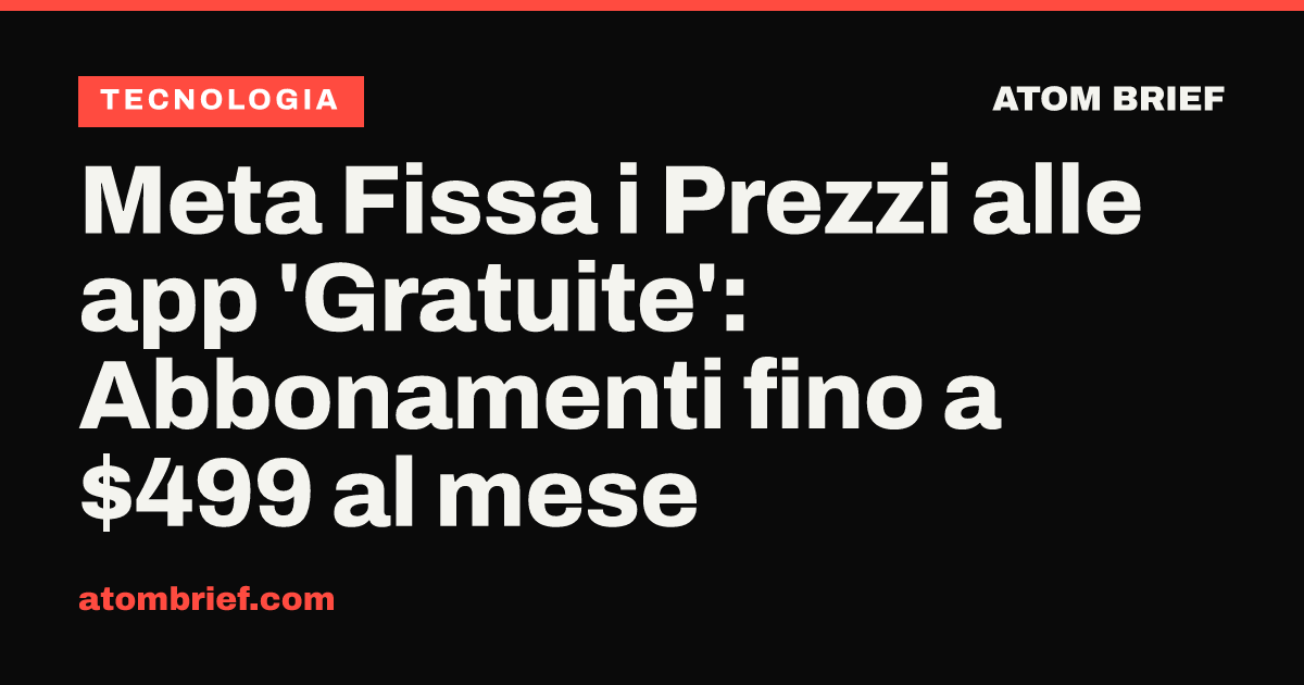 Meta Fissa i Prezzi alle app 'Gratuite': Abbonamenti fino a $499 al mese