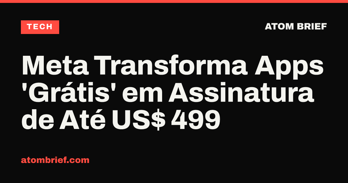 Meta Transforma Apps 'Grátis' em Assinatura de Até US$ 499