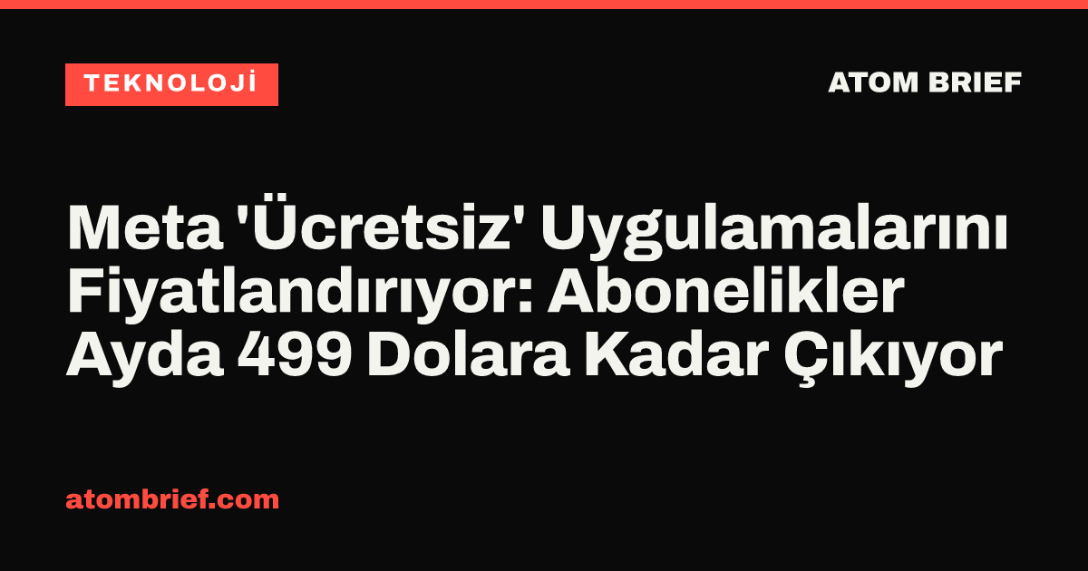 Meta 'Ücretsiz' Uygulamalarını Fiyatlandırıyor: Abonelikler Ayda 499 Dolara Kadar Çıkıyor