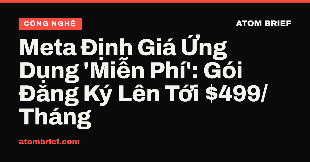 Meta Định Giá Ứng Dụng 'Miễn Phí': Gói Đăng Ký Lên Tới $499/Tháng