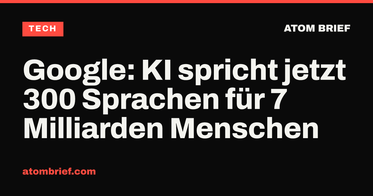 Google: KI spricht jetzt 300 Sprachen für 7 Milliarden Menschen
