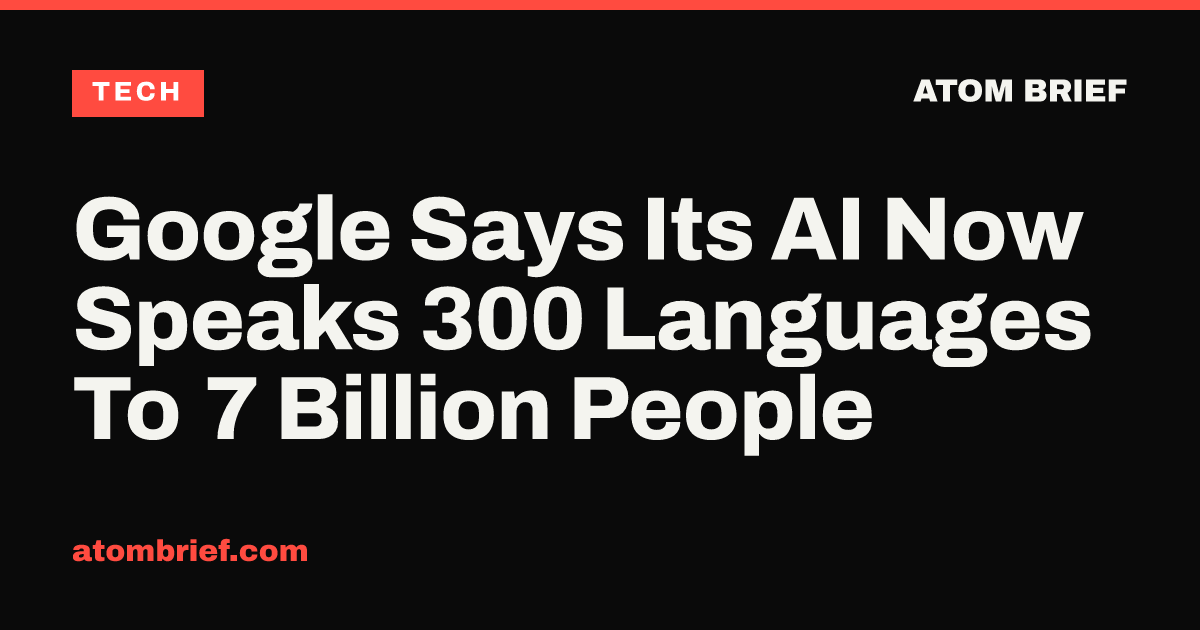 Google Says Its AI Now Speaks 300 Languages To 7 Billion People