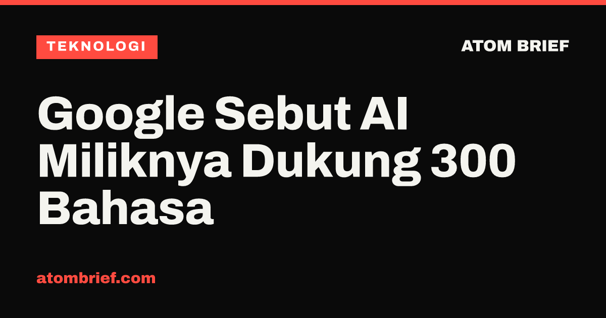 Google Sebut AI Miliknya Dukung 300 Bahasa