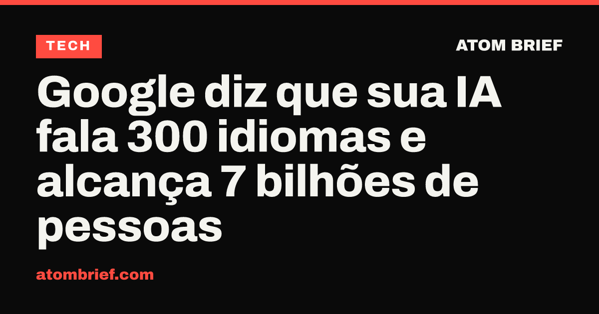 Google diz que sua IA fala 300 idiomas e alcança 7 bilhões de pessoas
