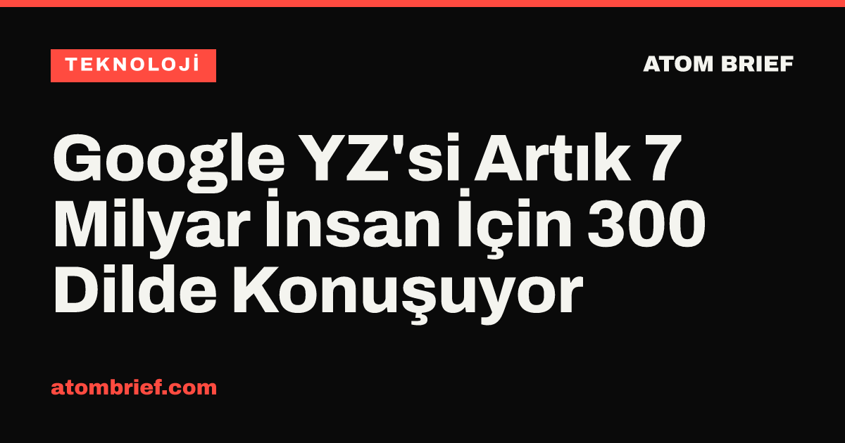 Google YZ'si Artık 7 Milyar İnsan İçin 300 Dilde Konuşuyor