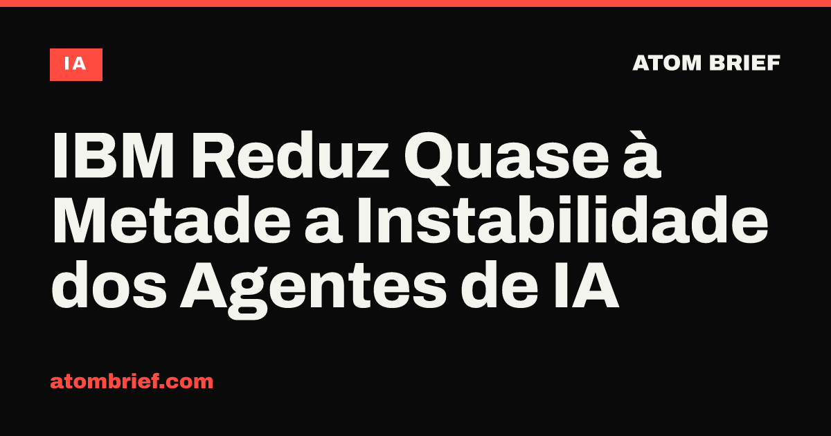 IBM Reduz Quase à Metade a Instabilidade dos Agentes de IA