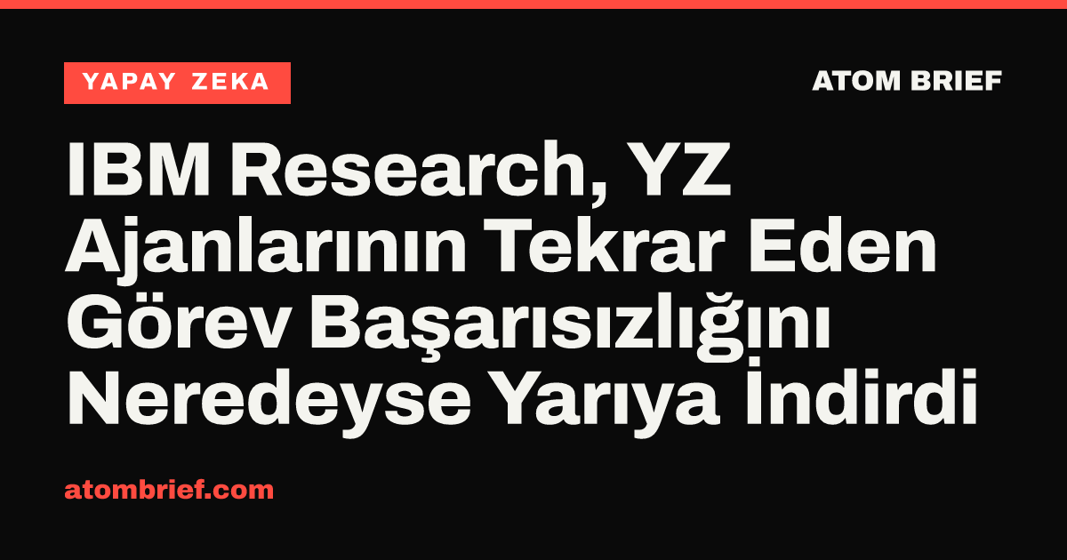 IBM Research, YZ Ajanlarının Tekrar Eden Görev Başarısızlığını Neredeyse Yarıya İndirdi