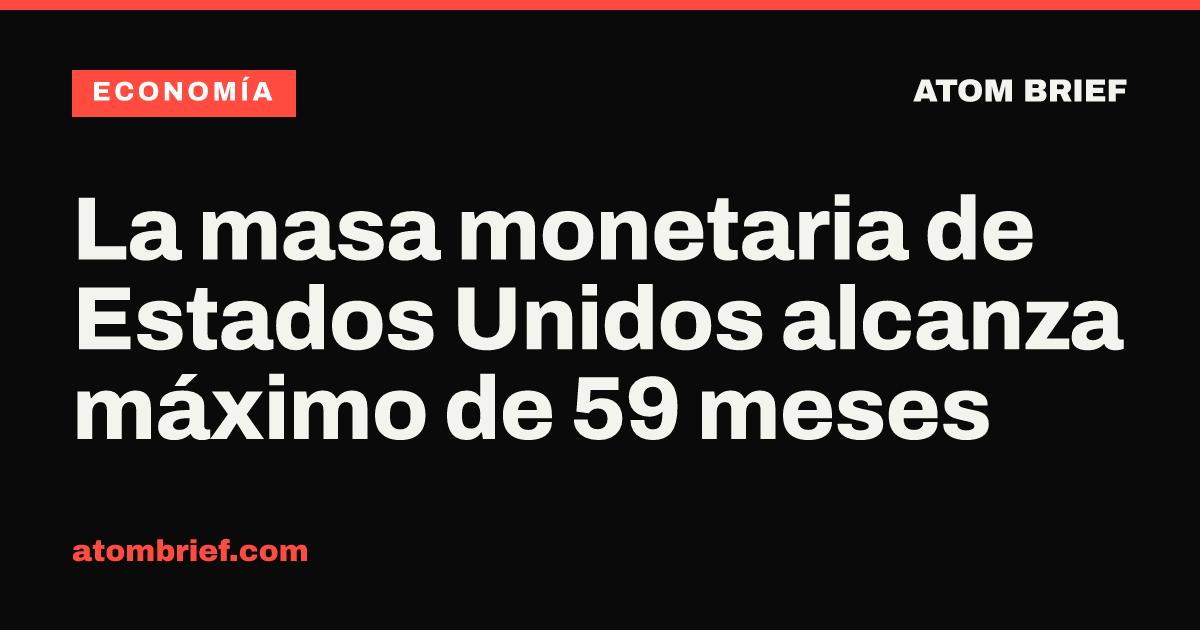 La masa monetaria de Estados Unidos alcanza máximo de 59 meses